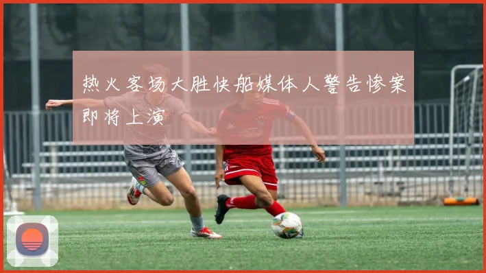 热火客场大胜快船媒体人警告惨案即将上演