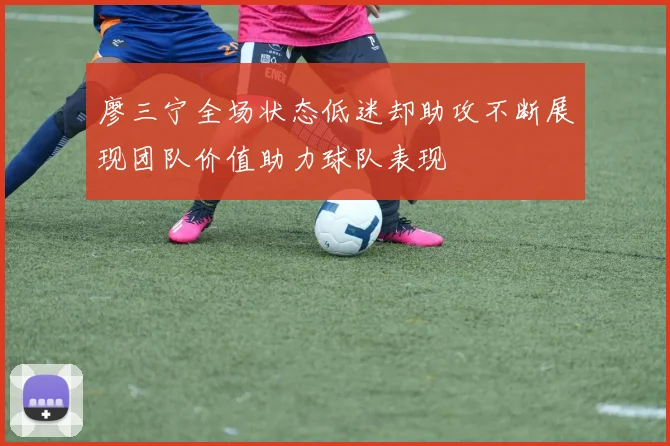 廖三宁全场状态低迷却助攻不断展现团队价值助力球队表现
